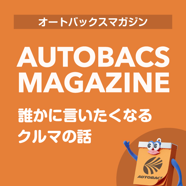 オートバックスマガジン｜誰かに言いたくなるクルマの話