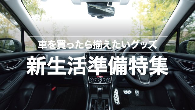 車を買ったら揃えたいグッズ。新生活準備特集