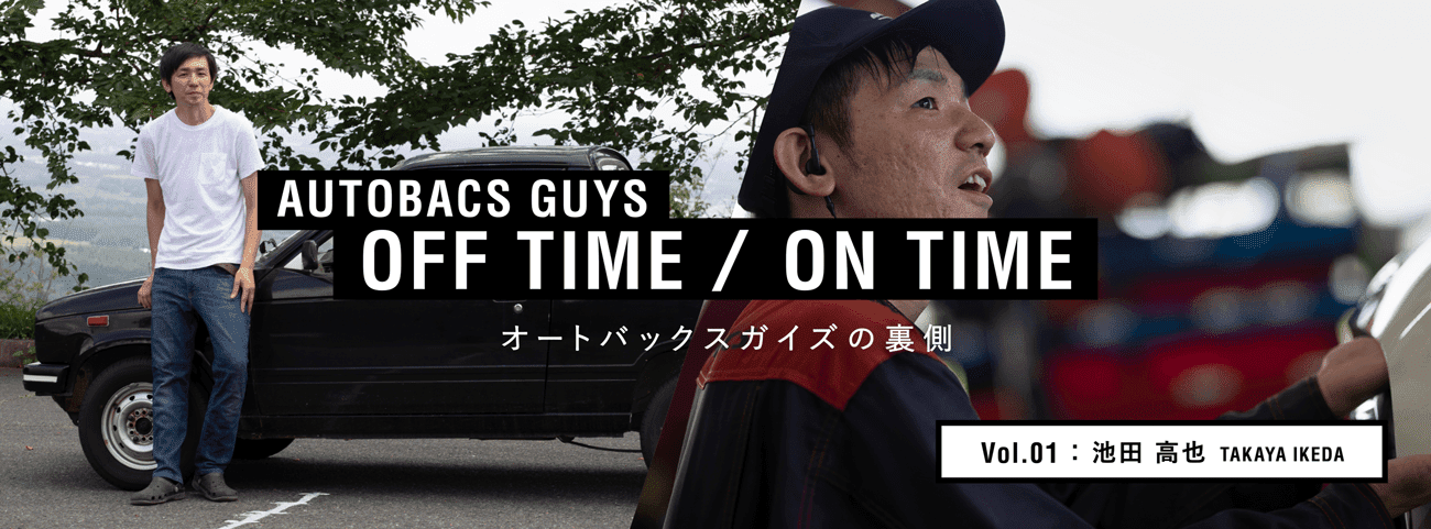 AUTOBACS GUYS OFF TIME / ON TIME オートバックスガイズの裏側　Vol.01 : 池田　高也　TAKATA IKEDA