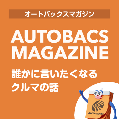AUTOBACS MAGAZINEリリース！ 誰かに言いたくなるクルマの話