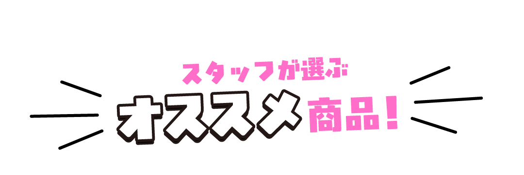 スタッフが選ぶオススメ商品！