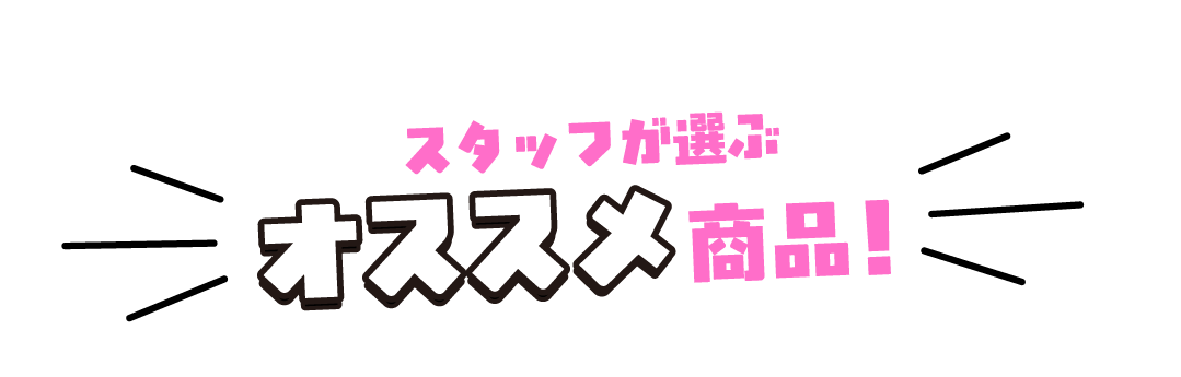 スタッフが選ぶオススメ商品！