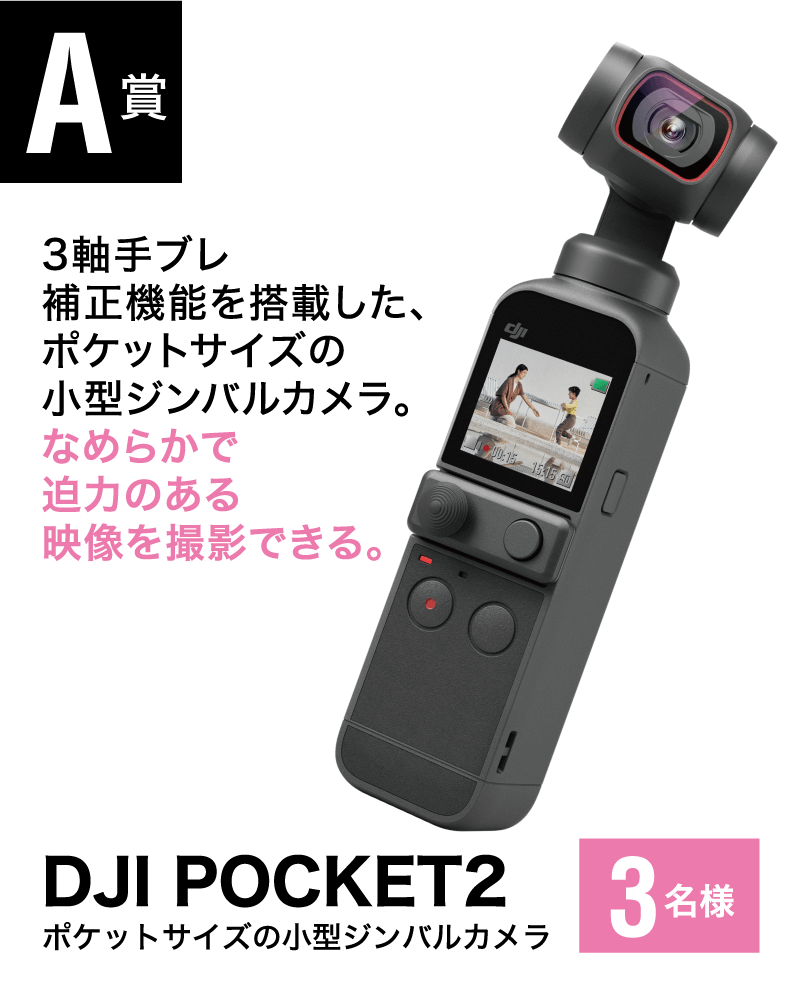 ［A賞］3軸手ブレ補正機能を搭載した、ポケットサイズの小型ジンバルカメラ。なめらかで迫力のある映像を撮影できる。「DJI POCKET2 3名様」ポケットサイズの小型ジンバルカメラ
