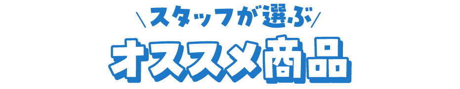 スタッフが選ぶオススメ商品！