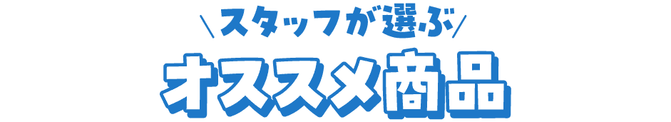 スタッフが選ぶオススメ商品！
