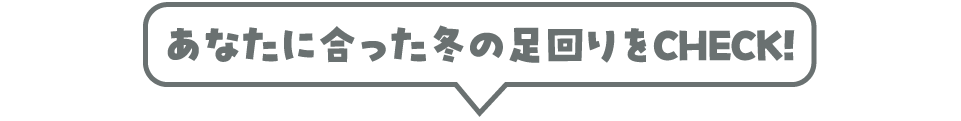 あなたに合った冬の足回りをCHECK！