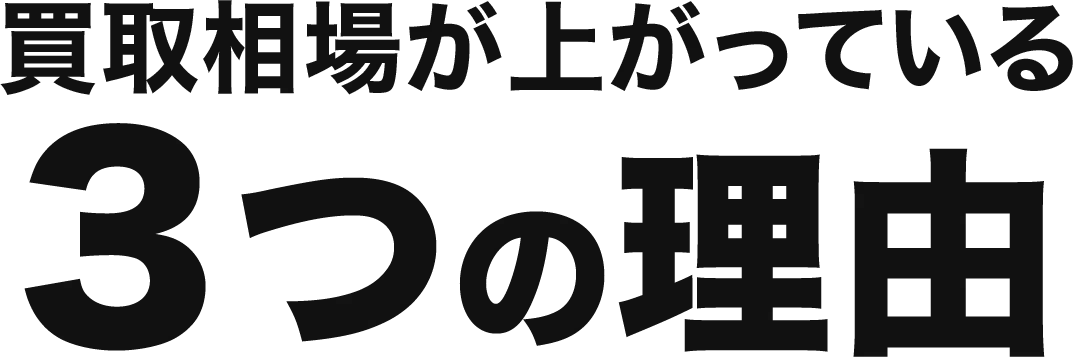 買取相場が上がっている3つの理由