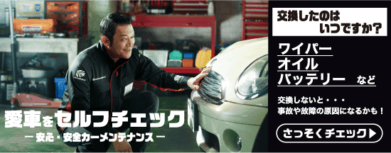 愛車をセルフチェック 安心・安全カーメンテナンス 交換したのはいつですか?ワイパーオイルバッテリーなど 交換しない…事故や故障の原因になるかも!さっそくチェック