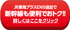 JR東海プラスEXの追加で 新幹線も便利でおトク!!
今ならキャンペーンも実施中。
詳しくはここをクリック