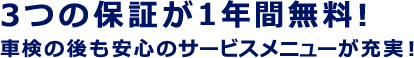 3つの補償が1年間無料！ 車検の後も安心のサービスメニューが充実！