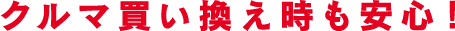 車買取・車査定 クルマ買い換え時も安心!